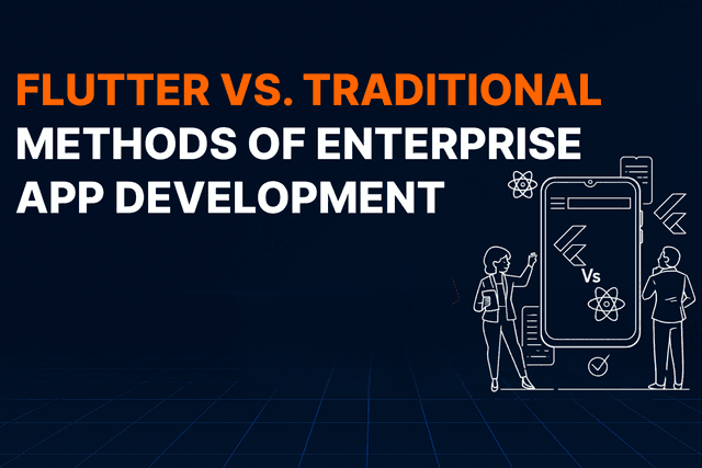 Flutter vs Traditional Enterprise App Development [2025]